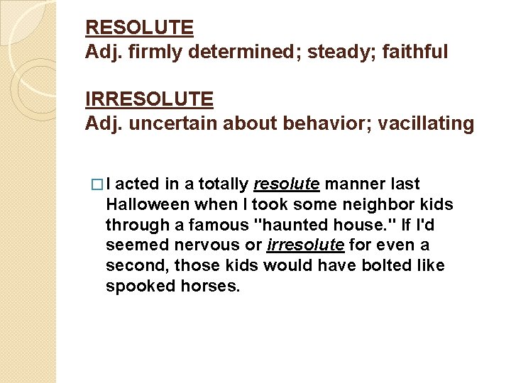 RESOLUTE Adj. firmly determined; steady; faithful IRRESOLUTE Adj. uncertain about behavior; vacillating � I