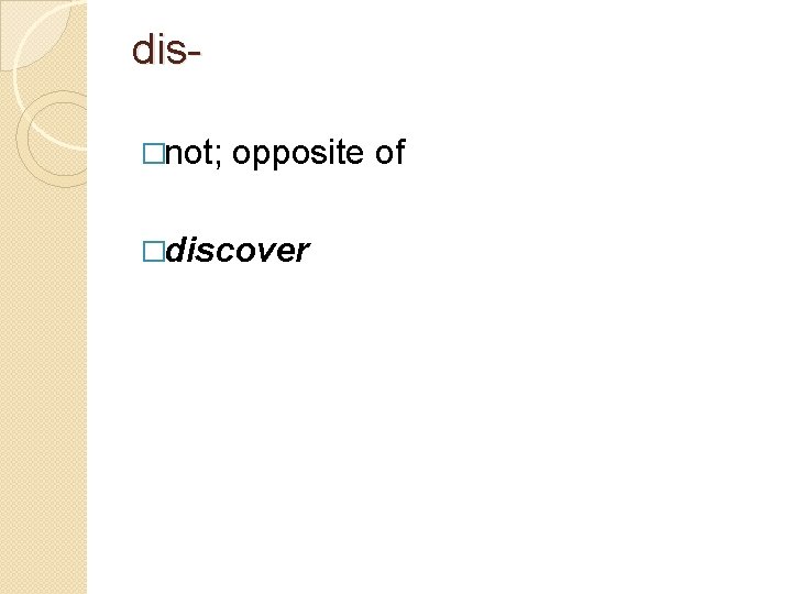 dis�not; opposite of �discover 