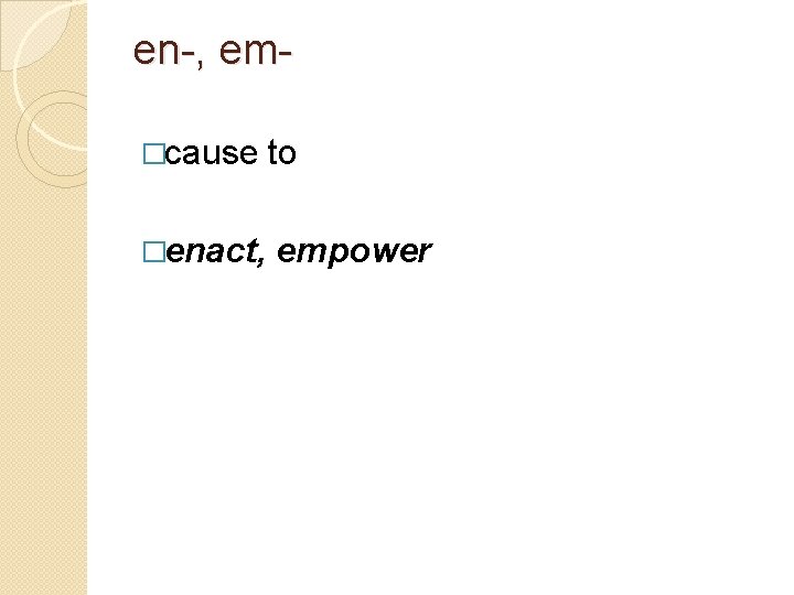 en-, em�cause to �enact, empower 