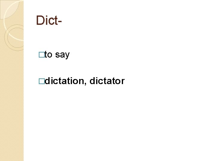 Dict�to say �dictation, dictator 