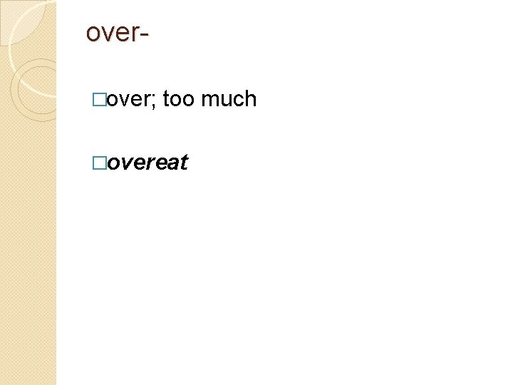 over�over; too much �overeat 