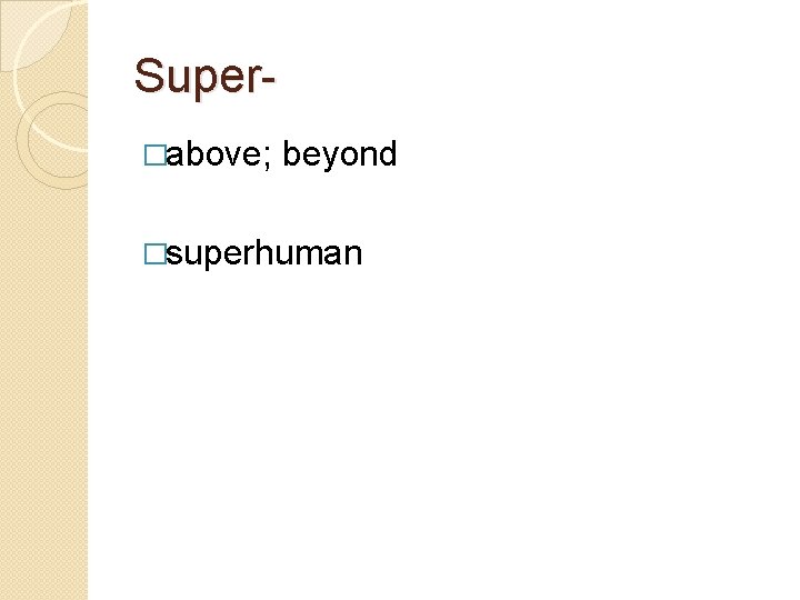 Super�above; beyond �superhuman 