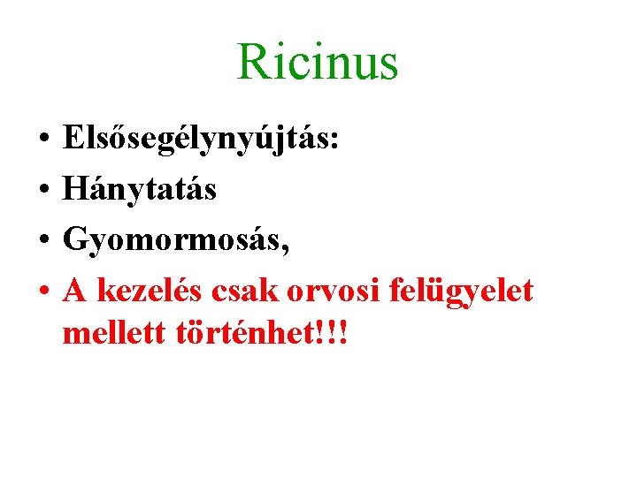 Ricinus • • Elsősegélynyújtás: Hánytatás Gyomormosás, A kezelés csak orvosi felügyelet mellett történhet!!! 