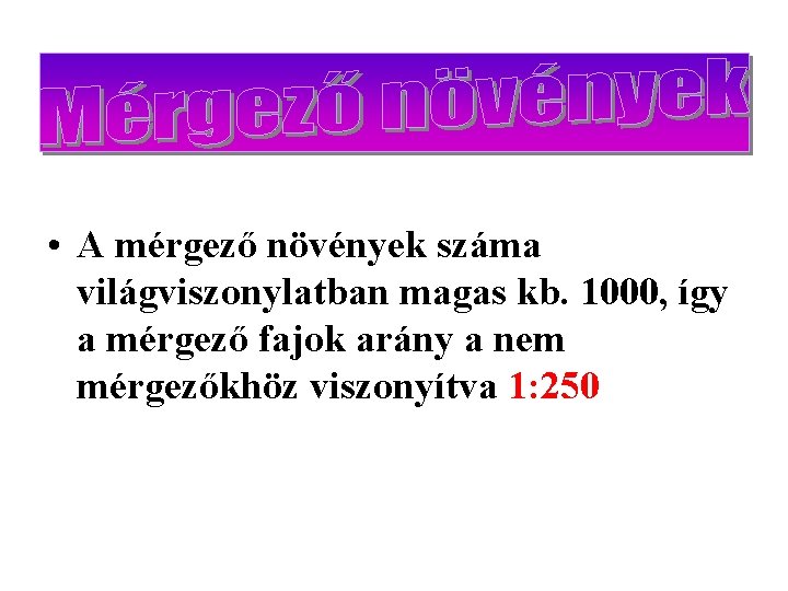  • A mérgező növények száma világviszonylatban magas kb. 1000, így a mérgező fajok