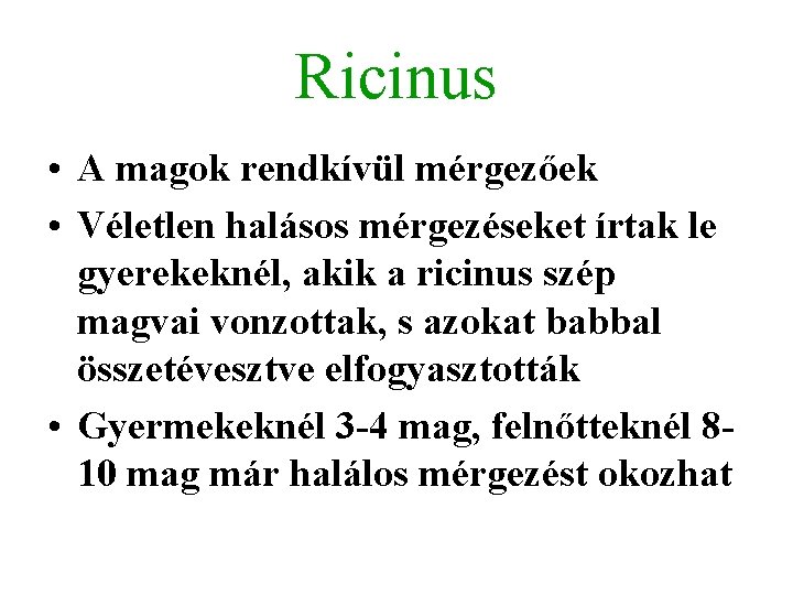 Ricinus • A magok rendkívül mérgezőek • Véletlen halásos mérgezéseket írtak le gyerekeknél, akik