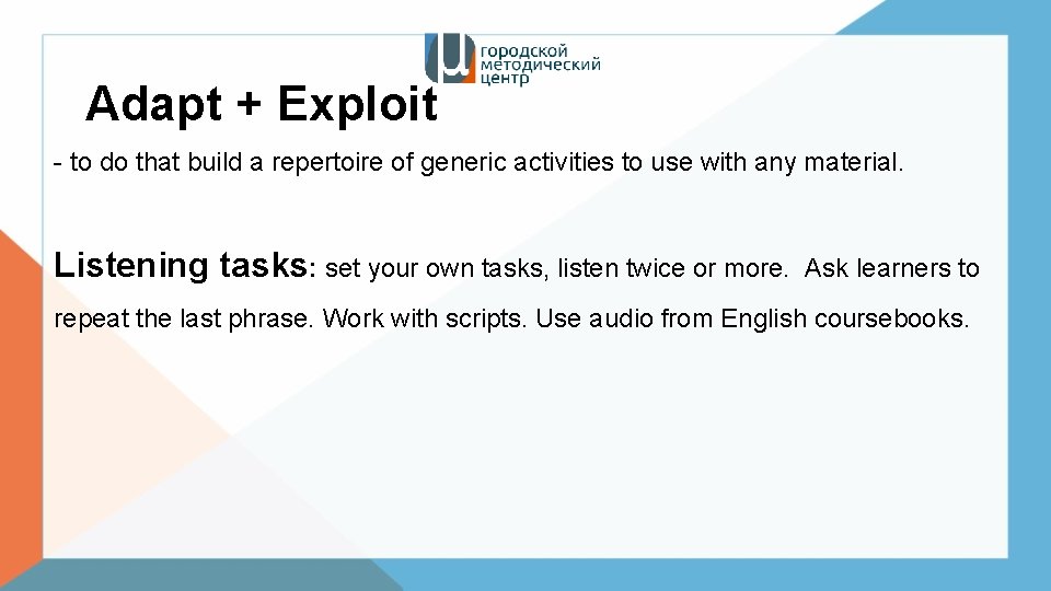 Adapt + Exploit - to do that build a repertoire of generic activities to