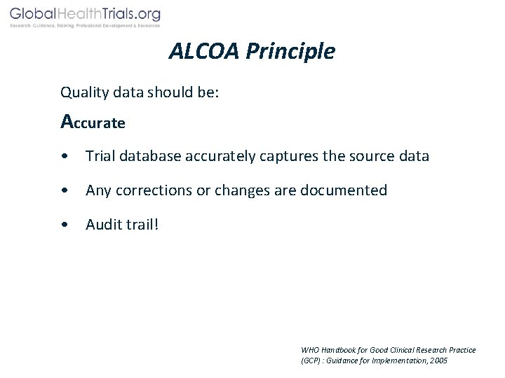 ALCOA Principle Quality data should be: Accurate • Trial database accurately captures the source