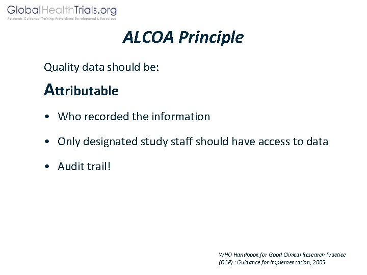 ALCOA Principle Quality data should be: Attributable • Who recorded the information • Only