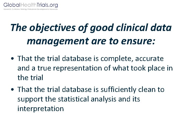 The objectives of good clinical data management are to ensure: • That the trial