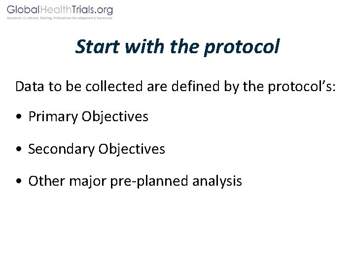 Start with the protocol Data to be collected are defined by the protocol’s: •