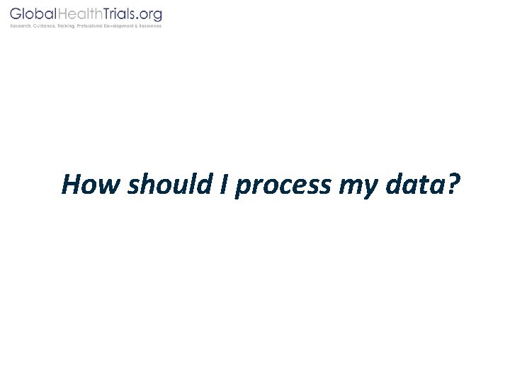 How should I process my data? 