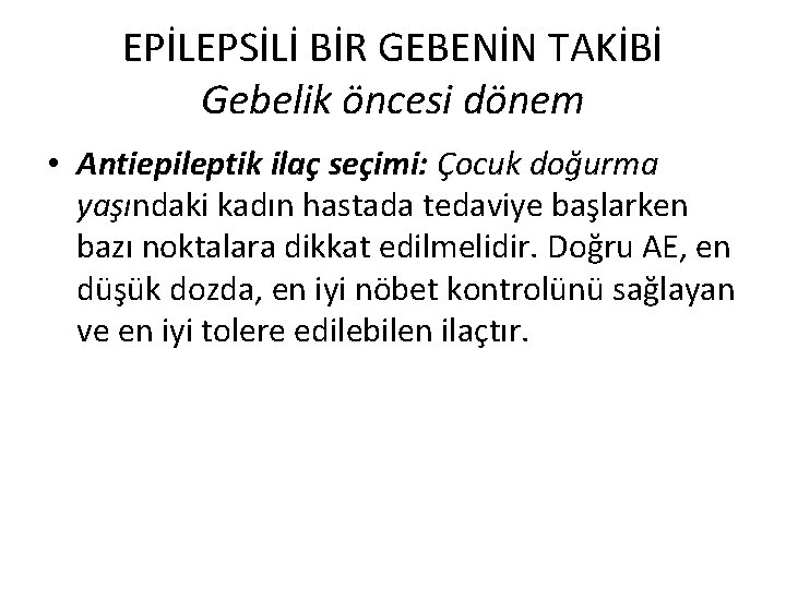 EPİLEPSİLİ BİR GEBENİN TAKİBİ Gebelik öncesi dönem • Antiepileptik ilaç seçimi: Çocuk doğurma yaşındaki