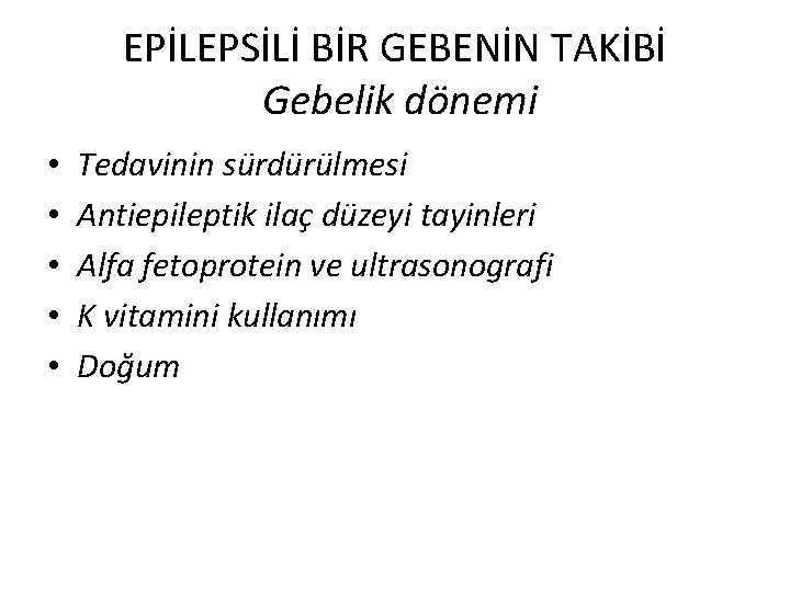 EPİLEPSİLİ BİR GEBENİN TAKİBİ Gebelik dönemi • • • Tedavinin sürdürülmesi Antiepileptik ilaç düzeyi