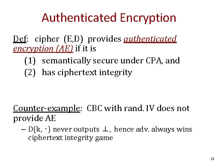 Authenticated Encryption Def: cipher (E, D) provides authenticated encryption (AE) if it is (1)