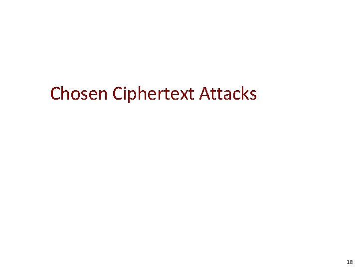 Chosen Ciphertext Attacks 18 