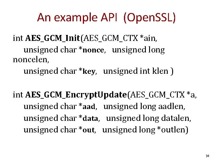An example API (Open. SSL) int AES_GCM_Init(AES_GCM_CTX *ain, unsigned char *nonce, unsigned long noncelen,
