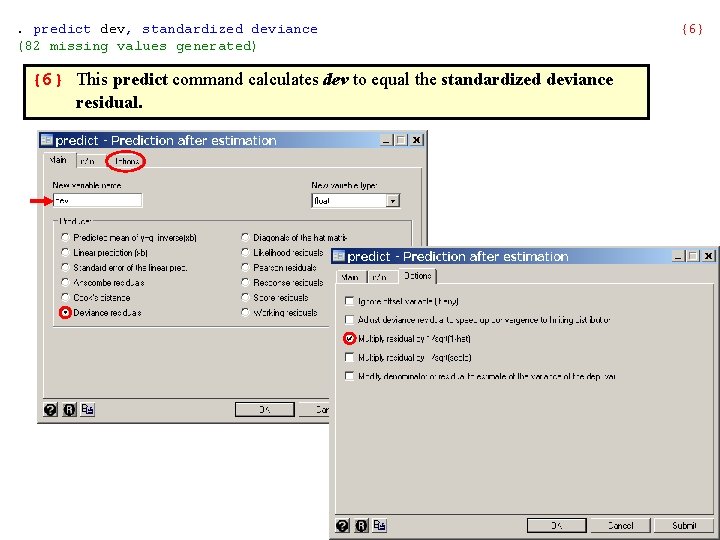 . predict dev, standardized deviance (82 missing values generated) {6} This predict command calculates