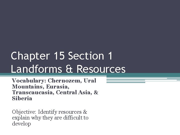 Chapter 15 Section 1 Landforms & Resources Vocabulary: Chernozem, Ural Mountains, Eurasia, Transcaucasia, Central