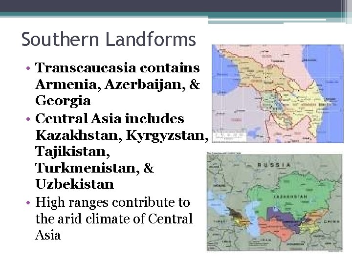 Southern Landforms • Transcaucasia contains Armenia, Azerbaijan, & Georgia • Central Asia includes Kazakhstan,