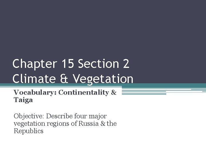 Chapter 15 Section 2 Climate & Vegetation Vocabulary: Continentality & Taiga Objective: Describe four
