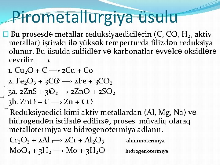 Pirometallurgiya üsulu � Bu prosesdə metallar reduksiyaedicilərin (C, CO, H₂, aktiv metallar) iştirakı ilə