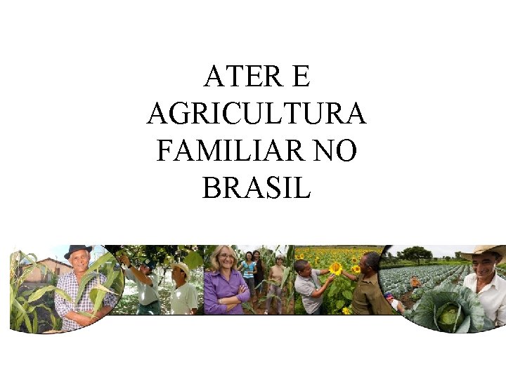 ATER E AGRICULTURA FAMILIAR NO BRASIL 