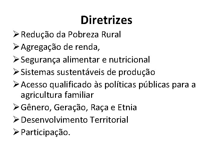 Diretrizes Ø Redução da Pobreza Rural Ø Agregação de renda, Ø Segurança alimentar e