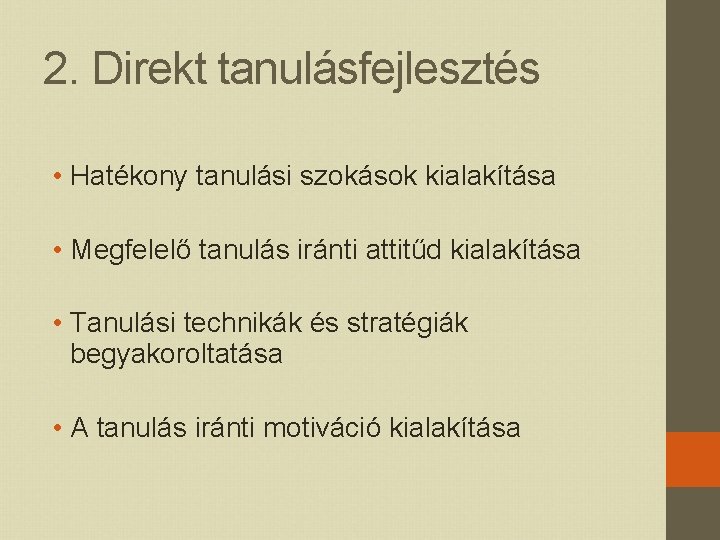 2. Direkt tanulásfejlesztés • Hatékony tanulási szokások kialakítása • Megfelelő tanulás iránti attitűd kialakítása