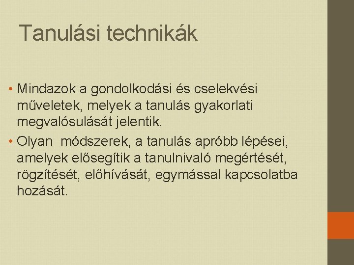 Tanulási technikák • Mindazok a gondolkodási és cselekvési műveletek, melyek a tanulás gyakorlati megvalósulását