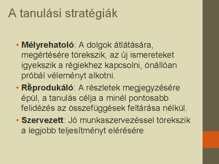 A tanulási stratégiák • Mélyrehatoló: A dolgok átlátására, megértésére törekszik, az új ismereteket igyekszik