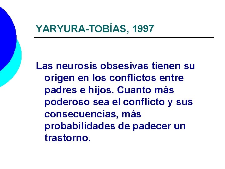 YARYURA-TOBÍAS, 1997 Las neurosis obsesivas tienen su origen en los conflictos entre padres e