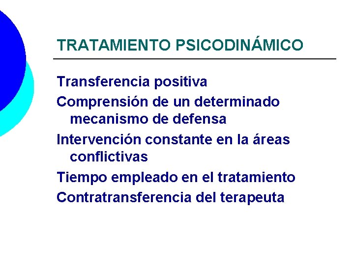 TRATAMIENTO PSICODINÁMICO Transferencia positiva Comprensión de un determinado mecanismo de defensa Intervención constante en