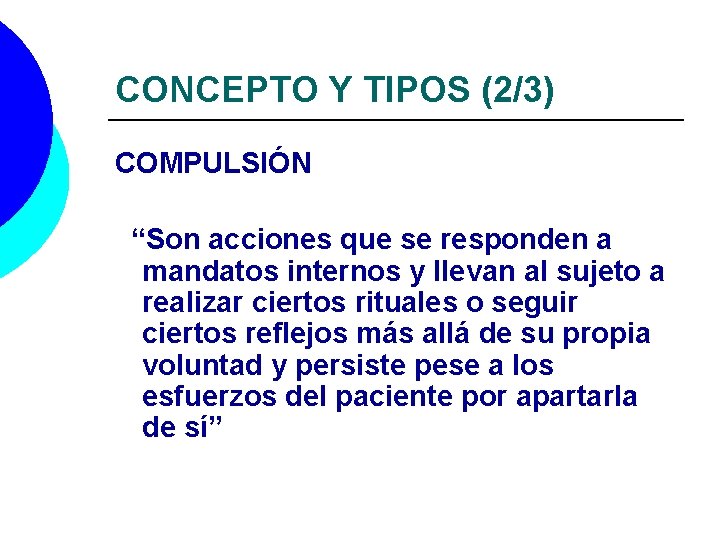 CONCEPTO Y TIPOS (2/3) COMPULSIÓN “Son acciones que se responden a mandatos internos y