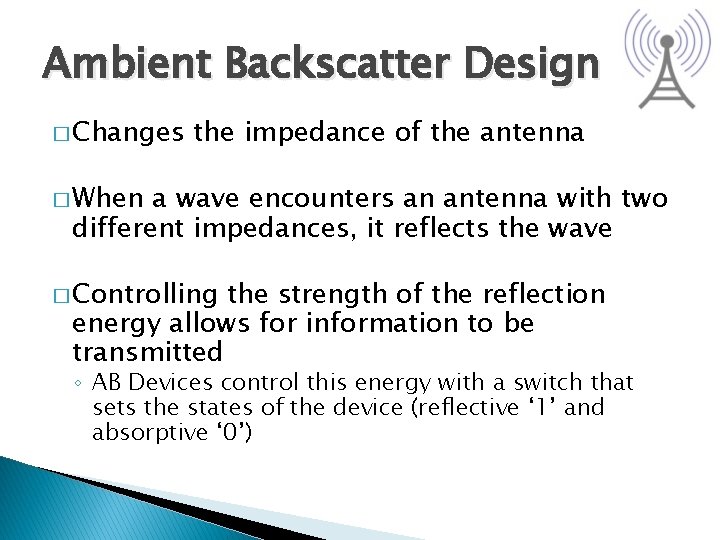 Ambient Backscatter Design � Changes the impedance of the antenna � When a wave