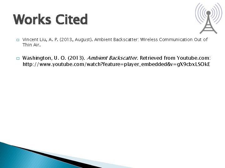 Works Cited � � Vincent Liu, A. P. (2013, August). Ambient Backscatter: Wireless Communication