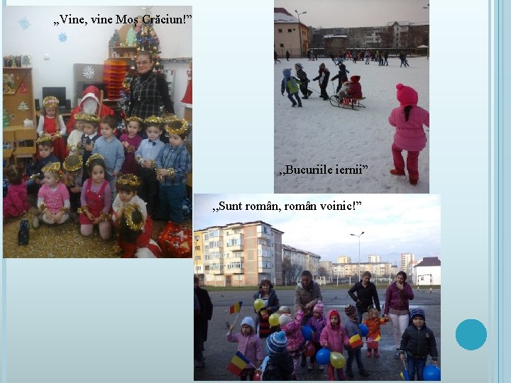, , Vine, vine Moș Crăciun!” , , Bucuriile iernii” , , Sunt român, , , Vine, vine Moș Crăciun!” , , Bucuriile iernii” , , Sunt român,