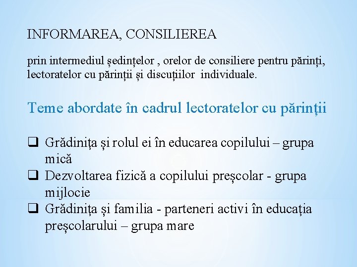 INFORMAREA, CONSILIEREA prin intermediul ședințelor , orelor de consiliere pentru părinți, lectoratelor cu părinții INFORMAREA, CONSILIEREA prin intermediul ședințelor , orelor de consiliere pentru părinți, lectoratelor cu părinții