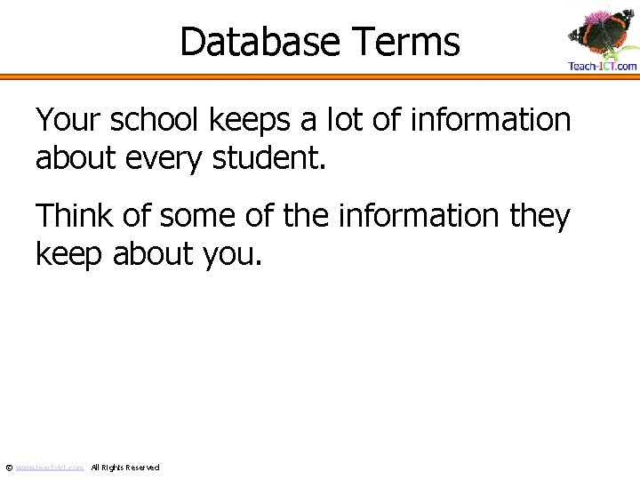 Database Terms Your school keeps a lot of information about every student. Think of