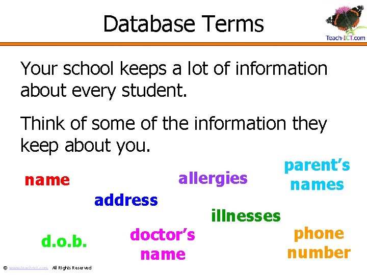 Database Terms Your school keeps a lot of information about every student. Think of