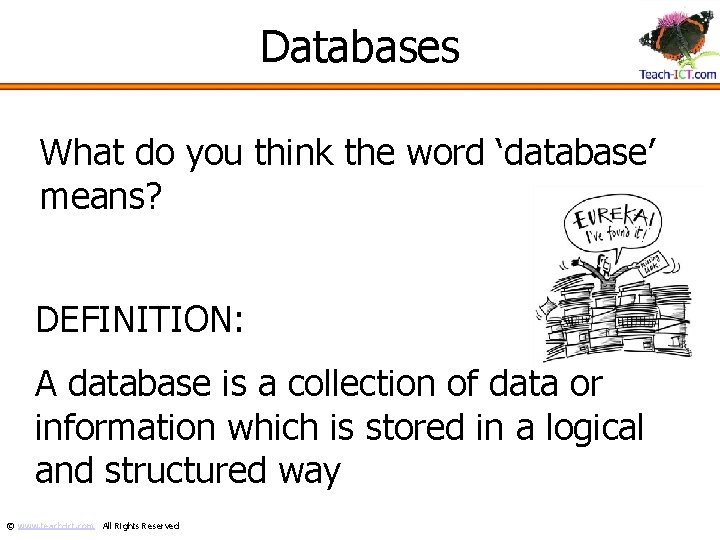 Databases What do you think the word ‘database’ means? DEFINITION: A database is a