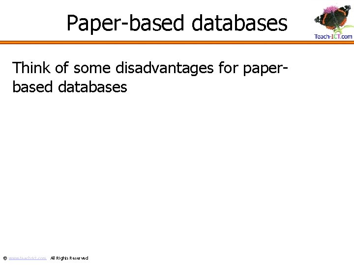 Paper-based databases Think of some disadvantages for paperbased databases © www. teach-ict. com All