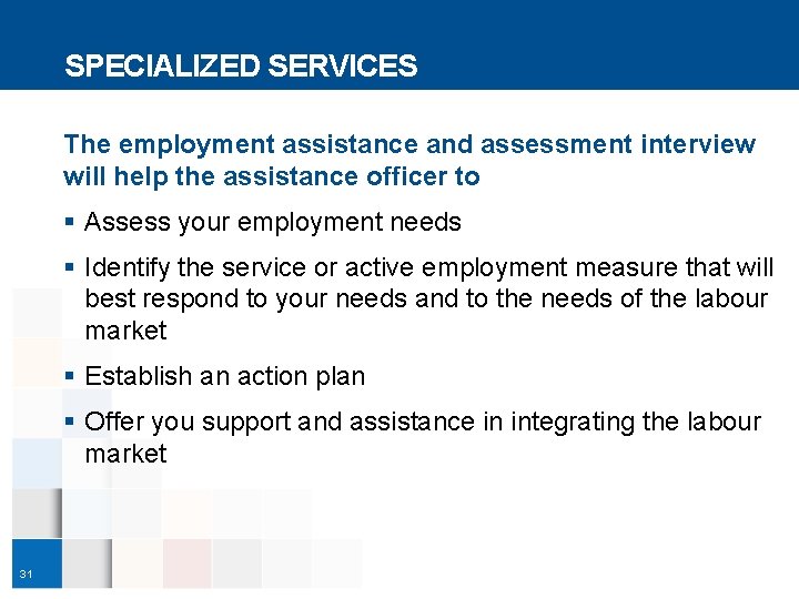 SPECIALIZED SERVICES The employment assistance and assessment interview will help the assistance officer to