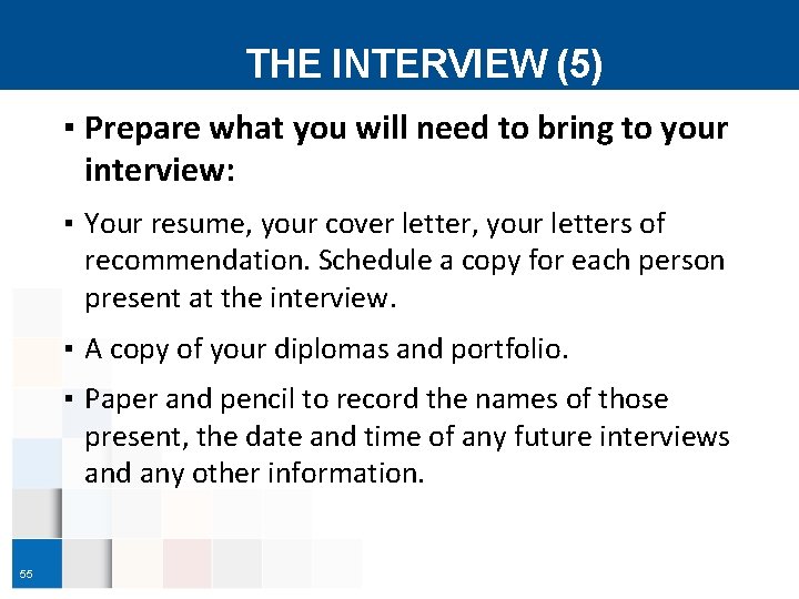 THE INTERVIEW (5) ▪ Prepare what you will need to bring to your interview: