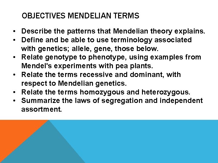 OBJECTIVES MENDELIAN TERMS • Describe the patterns that Mendelian theory explains. • Define and