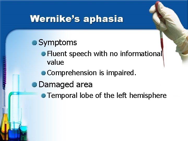 Wernike’s aphasia Symptoms Fluent speech with no informational value Comprehension is impaired. Damaged area