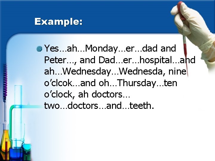 Example: Yes…ah…Monday…er…dad and Peter…, and Dad…er…hospital…and ah…Wednesday…Wednesda, nine o’clcok…and oh…Thursday…ten o’clock, ah doctors… two…doctors…and…teeth.