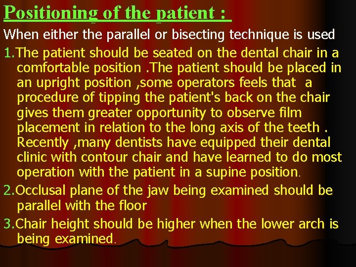 Positioning of the patient : When either the parallel or bisecting technique is used