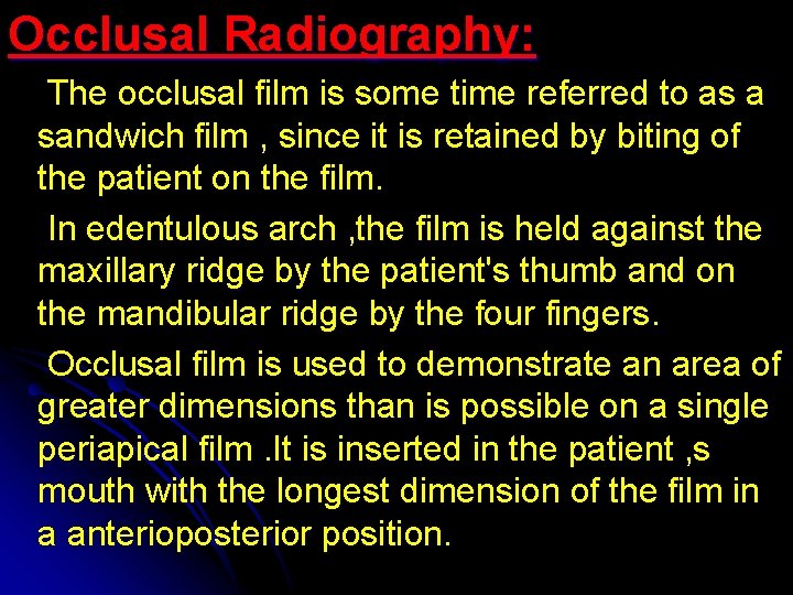 Occlusal Radiography: The occlusal film is some time referred to as a sandwich film