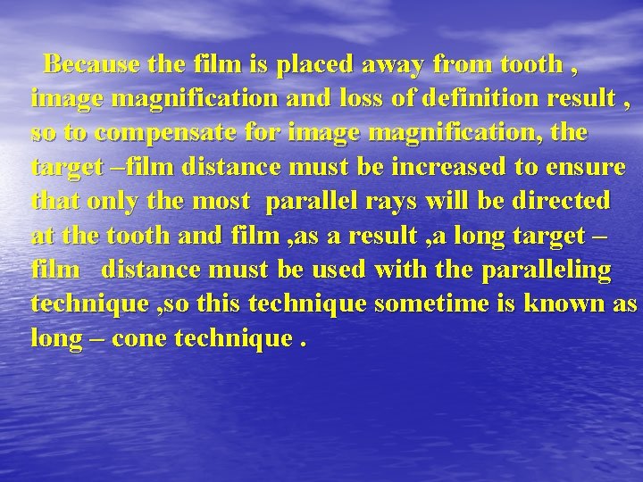 Because the film is placed away from tooth , image magnification and loss of