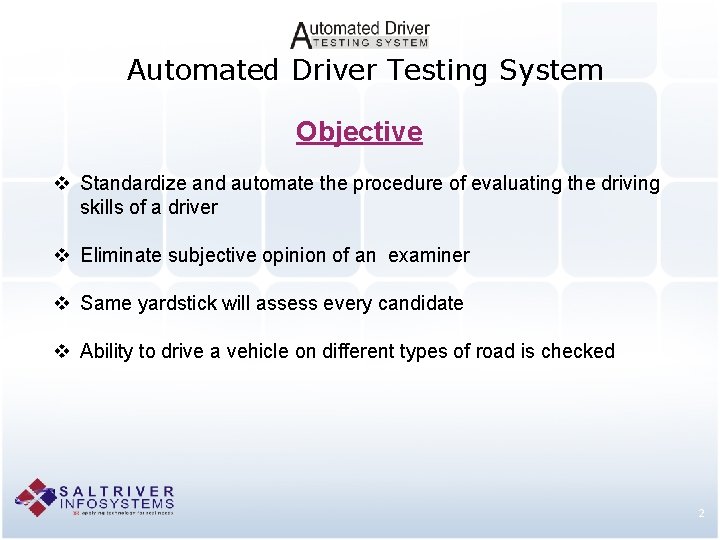 Automated Driver Testing System Objective v Standardize and automate the procedure of evaluating the